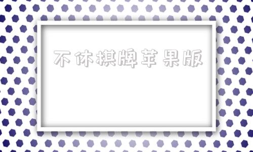 不休棋牌苹果版轻松棋牌官网官方版