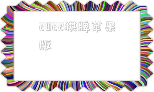 2022棋牌苹果版威斯尼斯ww2299mc棋牌